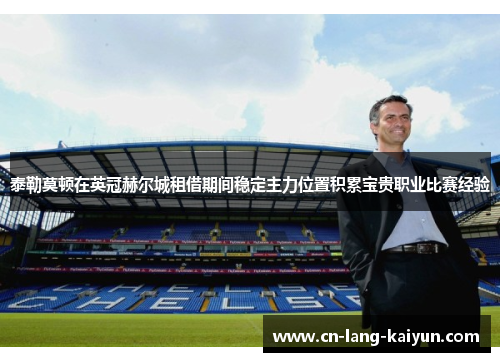 泰勒莫顿在英冠赫尔城租借期间稳定主力位置积累宝贵职业比赛经验